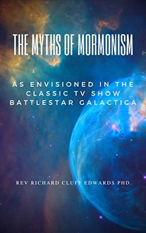 The Myths of Mormonism: As Envisioned in the Classic 1978 Battlestar Galactica TV Series An examination of the many Mormon influences contained in the Original Television Series Battlestar Galactica (Kindle Edition)