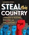 Steal This Country: A Handbook for Resistance, Persistence, and Fixing Almost Everything Steal This Country: A Handbook for Resistance, Persistence, and Fixing Almost Everything