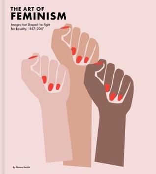The Art of Feminism: Images that Shaped the Fight for Equality, 1857-2017 (Hardcover)