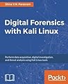 Digital Forensics with Kali Linux: Perform data acquisition, digital investigation, and threat analysis using Kali Linux tools