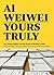 Ai Weiwei: Yours Truly: Art...
