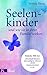 Seelenkinder und wie sie in ihrer Familie wirken: Einfache Hilfe für Babys & Kinder bei: Einschlafproblemen, übermäßigem Schreien, ADHS, Geschwisterstreit u.v.m. (German Edition)