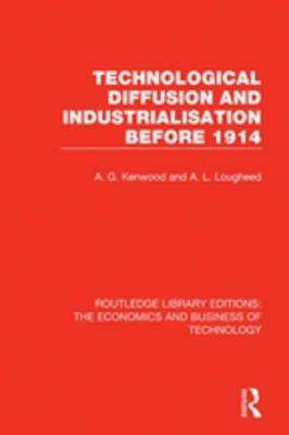 Technological Diffusion and Industrialisation Before 1914 (Routledge Library Editions: The Economics and Business of Technology)