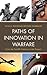Paths of Innovation in Warfare: From the Twelfth Century to the Present