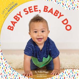 Baby See, Baby Do: Lift & look in the mirror! (Baby's First Book, Books for Toddlers, Gifts for Expecting Parents)