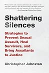 Shattering Silences: Strategies to Prevent Sexual Assault, Heal Survivors, and Bring Assailants to Justice