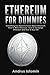 Ethereum for Dummies: Everything You Need to Know about Ethereum, How to Mine Ethereum, How to Exchange Ethereum and How to Buy Eth