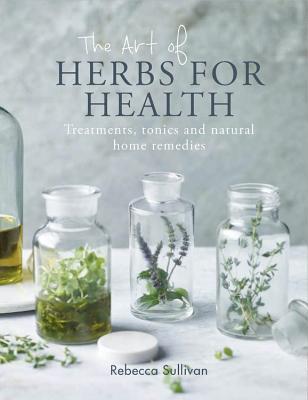 The Art of Herbs for Health: Treatments, tonics and natural home remedies