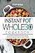 Instant Pot Whole 30 Cookbook: 2018 Ultimate Whole 30 Instant Pot Cookbook with Easy & Delicious Instant Pot Cooker Recipes