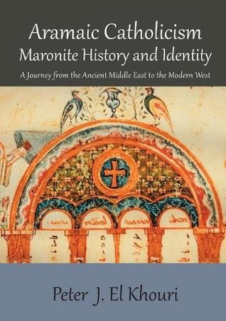 Aramaic Catholicism, Maronite History and Identity: A Journey from the Ancient Middle East to the Modern West (Paperback)