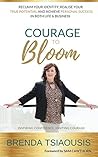 Courage To Bloom : Reclaim your Identity, Realise your True Potential and Achieve Personal Success in both Life and Business. (Foreword by Sam Cawthorn)