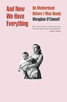 And Now We Have Everything by Meaghan O'Connell