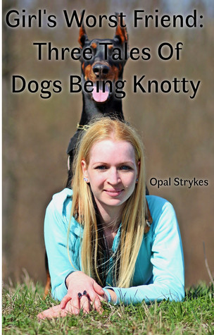 Girl's Worst Friend: Three Tales Of Dogs Being Knotty (ebook)
