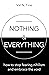 Nothing Everything: How to ...