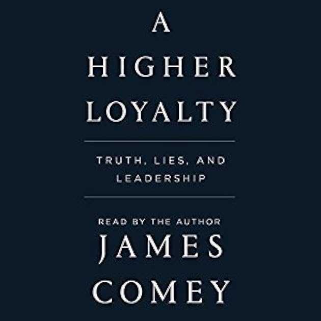 A Higher Loyalty: Truth, Lies, and Leadership