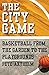 The City Game: Basketball from the Garden to the Playgrounds