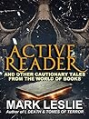 Active Reader: And Other Cautionary Tales about the Book World