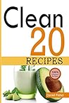 Clean 20 Recipes: Over 50 all New, Delicious and Healthy Clean 20 food For a Total Body Transformation