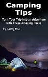 Camping Tips: Turn Your Trip into an Adventure with These Amazing Hacks Camping Tips: Turn Your Trip into an Adventure with These Amazing Hacks
