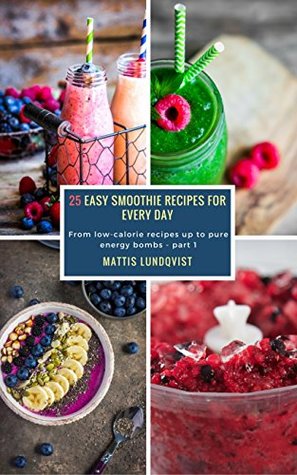25 Easy Smoothie Recipes for Every Day - part 1: From low-calorie recipes up to pure energy bombs