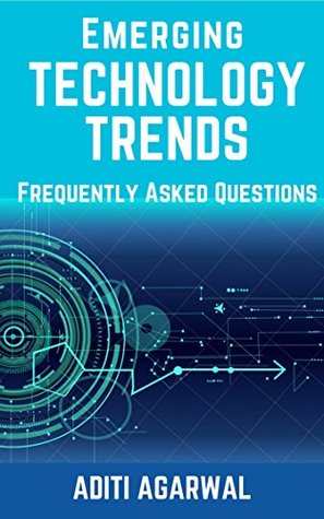 Emerging Technology Trends - Frequently Asked Questions: Blockchain, Cryptocurrencies, Artificial Intelligence, Augmented Reality, Smart Homes, and more.. (Kindle Edition)