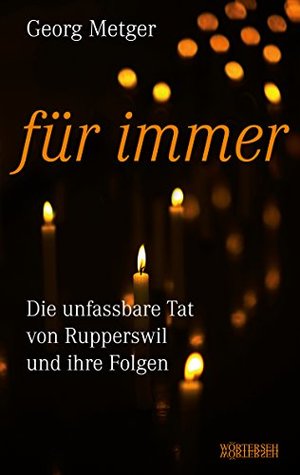 Für immer: Gegen das Vergessen der Tat von Rupperswil | Die Neuauflage zum 10. Jahrestag (German Edition)