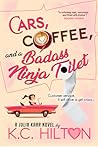 Cars, Coffee, and a Badass Ninja Toilet by K.C. Hilton