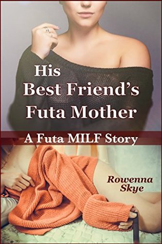 His Best Friend's Futa Mother: A Futa MILF Story (Kindle Edition)
