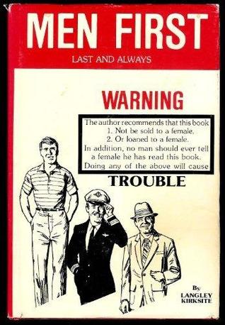 Men first, last, and always: Deprogramming the brainwashed American male (Hardcover)