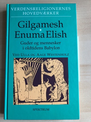 Gilgamesh - Enuma Elish Guder og mennesker i oldtidens Babylon