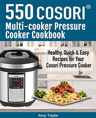 550 Cosori Multi-Cooker Pressure Cooker Cookbook: 550 Healthy, Quick & Easy Recipes For Your Cosori Multi-cooker Pressure Cooker (Kindle Edition)