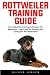 Rottweiler Training Guide: Breed Specific Training Techniques For Beginners - Learn How To Train And Care For Your Rottweiler!