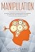 Manipulation: 30 Highly Effective Manipulation Techniques to Persuade and Influence Anyone (Manipulation, Persuasion & Influence Book 2)
