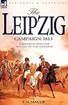The Leipzig Campaign: 1813-Napoleon and the "Battle of the Nations" illustrated with maps