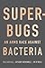 Superbugs: An Arms Race against Bacteria