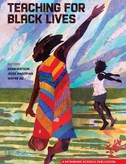 Teaching for Black Lives edited by Dyan Watson, Jesse Hagopian, Wayne Au