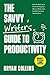The Savvy Writer's Guide to Productivity: How to Work Less, Finish Writing Your Story or Book, and Find the Success You Deserve (Become a Writer Today)