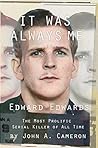 It Was Always ME!: Edward Edwards The Most Prolific Serial Killer of All Time