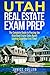 Utah Real Estate Exam Prep: The Complete Guide to Passing the Utah Real Estate Sales Agent License Exam the First Time!