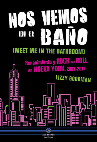Nos vemos en el baño. Renacimiento y rock and roll en Nueva York, 2001-2011