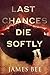 Last Chances Die Softly