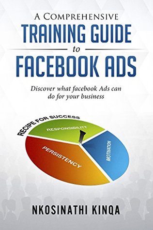 A Comprehensive Training Guide To Facebook Ads: Discover what facebook Ads can do for your business (Kindle Edition)