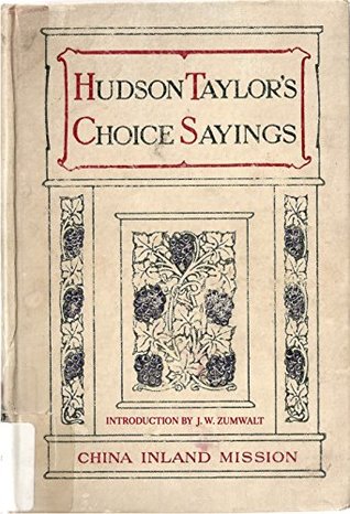 HUDSON TAYLOR'S CHOICE SAYINGS: A Compilation from His Writings and Addresses