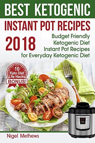 Best Ketogenic Instant Pot Recipes 2018: Budget Friendly Ketogenic Diet Instant Pot Recipes for Everyday Ketogenic Diet. Bonus! 10 Keto Diet Life Hacks (Kindle Edition)