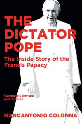 The Dictator Pope: The Inside Story of the Francis Papacy by Marcantonio Colonna book cover