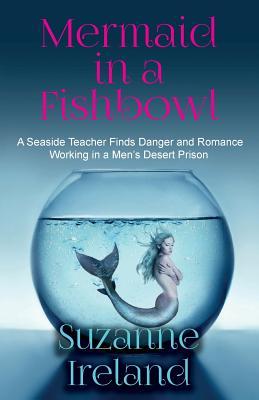 Mermaid in a Fishbowl: Seaside Teacher finds Danger and Romance Working in a Men's Desert Prison (Razor Wire Books)