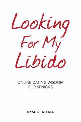 Looking For My Libido: Online Dating Wisdom for Seniors