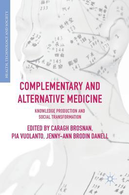 Complementary and Alternative Medicine: Knowledge Production and Social Transformation (Health, Technology and Society)