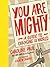 You Are Mighty: A Guide to ...