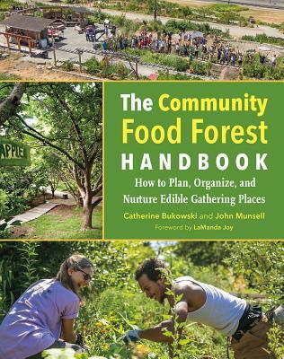 The Community Food Forest Handbook: How to Plan, Organize, and Nurture Edible Gathering Places (Paperback)